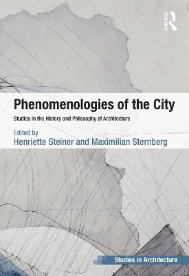 Phenomenologies of the City: Studies in the History and Philosophy of Architecture by Henriette Steiner