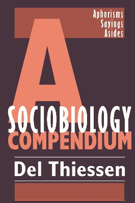 A A Sociobiology Compendium: Aphorisms, Sayings, Asides by Del Thiessen