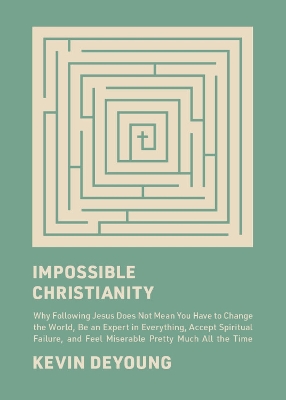 Impossible Christianity: Why Following Jesus Does Not Mean You Have to Change the World, Be an Expert in Everything, Accept Spiritual Failure, and Feel Miserable Pretty Much All the Time book