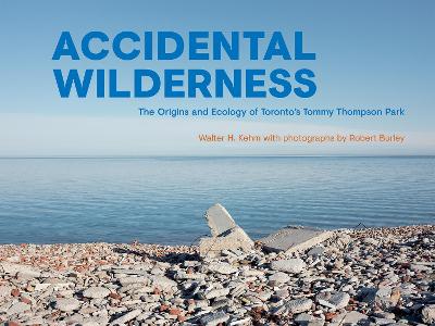 Accidental Wilderness: The Origins and Ecology of Toronto's Tommy Thompson Park book