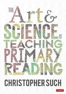 The Art and Science of Teaching Primary Reading by Christopher Such