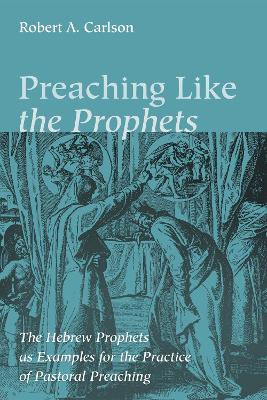 Preaching Like the Prophets by Robert A Carlson