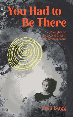 You Had to be There: Thoughts on Ecological Grief in the Anthropocene book