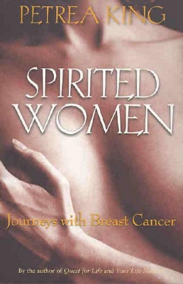 Spirited Women: Journeys With Breast Cancer by Petrea King