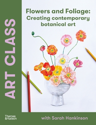 Art Class: Flowers and Foliage: Creating Contemporary Botanical Art book