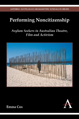Performing Noncitizenship: Asylum Seekers in Australian Theatre, Film and Activism by Emma Cox
