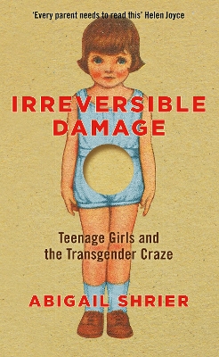 Irreversible Damage: Teenage Girls and the Transgender Craze by Abigail Shrier