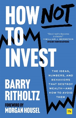 How Not to Invest: The ideas, numbers, and behaviors that destroy wealth—and how to avoid them book