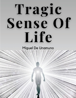 Tragic Sense Of Life by Miguel De Unamuno