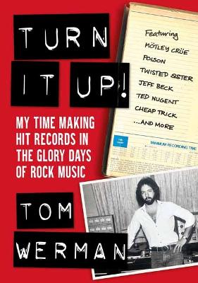 Turn It Up!: My Time Making Hit Records In The Glory Days Of Rock Music, Featuring Mötley Crüe, Poison, Twisted Sister, Cheap Trick, Jeff Beck, Ted Nugent, and more book