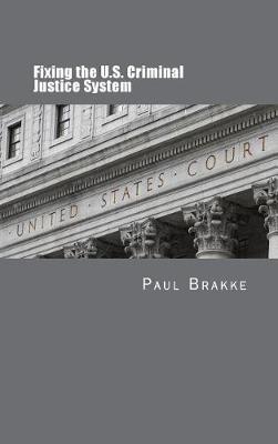 Fixing the U.S. Criminal Justice System by Paul Brakke