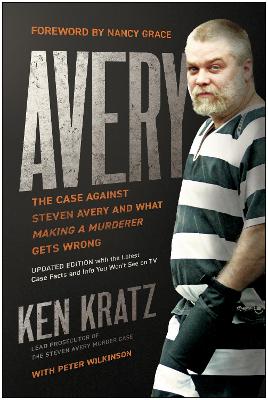 Avery: The Case Against Steven Avery and What Making a Murderer Gets Wrong by Ken Kratz