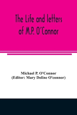 The life and letters of M.P. O'Connor book