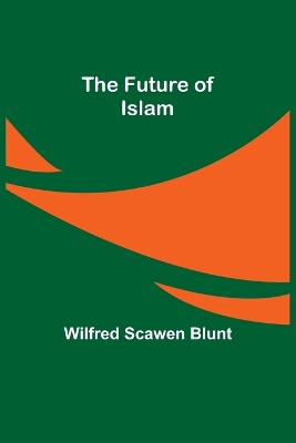 The The Future of Islam by Wilfred Scawen Blunt