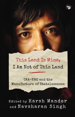 This Land Is Mine, I Am Not of This Land Caa-NRC and the Manufacture of Statelessness book