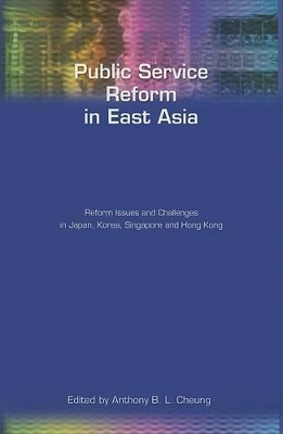 Public Service Reform in East Asia: Reform Issues and Challenges in Japan, Korea, Singapore and Hong Kong book