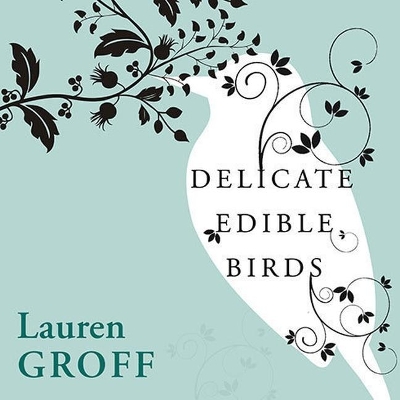 Delicate Edible Birds and Other Stories by Lauren Groff