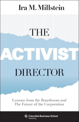 The Activist Director: Lessons from the Boardroom and the Future of the Corporation by Ira Millstein