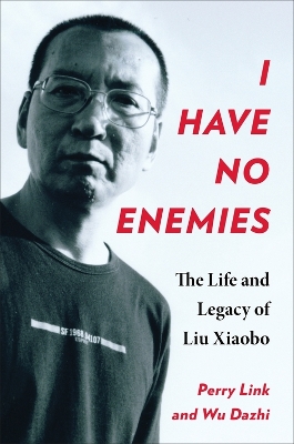 I Have No Enemies: The Life and Legacy of Liu Xiaobo book