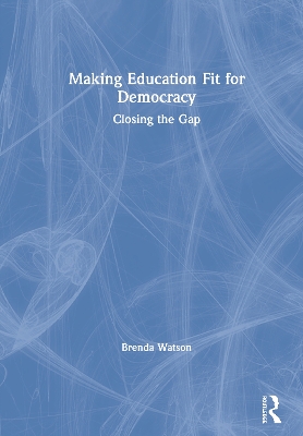 Making Education Fit for Democracy: Closing the Gap by Brenda Watson
