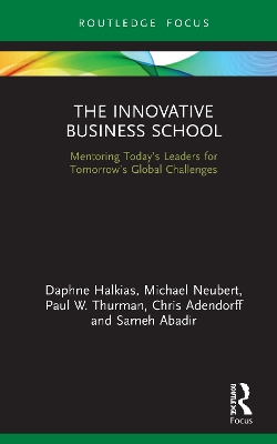 The Innovative Business School: Mentoring Today’s Leaders for Tomorrow’s Global Challenges by Daphne Halkias