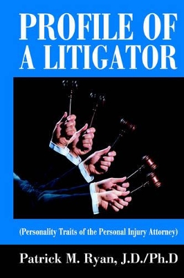 Profile of a Litigator: (Personality Traits of the Personal Injury Attorney) book