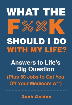 What the F*@# Should I Do with My Life?: Answers to Life's Big Question Plus 50 Jobs to Get You Off Your Mediocre A** book