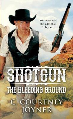Shotgun The Bleeding Ground by C. Courtney Joyner