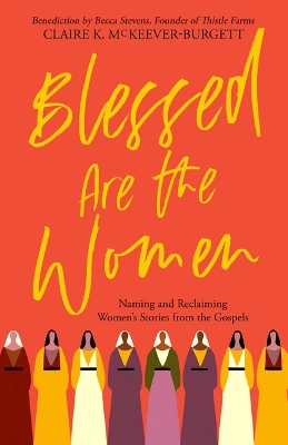 Blessed Are the Women: Naming & Reclaiming Women's Stories from the Gospels book