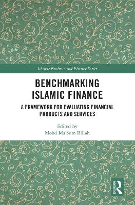 Benchmarking Islamic Finance: A Framework for Evaluating Financial Products and Services by Mohd Ma'Sum Billah