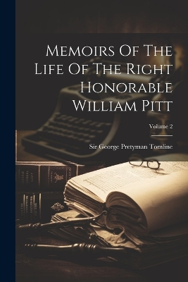 Memoirs Of The Life Of The Right Honorable William Pitt; Volume 2 by George Pretyman