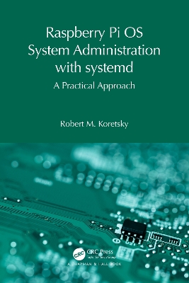 Raspberry Pi OS System Administration with systemd: A Practical Approach by Robert M. Koretsky