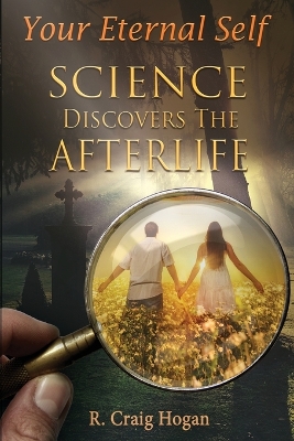 Your Eternal Self: Science Discovers the Afterlife book