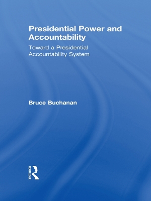 Presidential Power and Accountability: Toward a Presidential Accountability System by Bruce Buchanan
