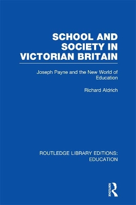 School and Society in Victorian Britain: Joseph Payne and the New World of Education by Richard Aldrich
