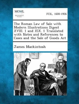 Roman Law of Sale with Modern Illustrations Digest XVIII. 1 and XIX. 1 Translated with Notes and References to Cases and the Sale of Goods ACT book
