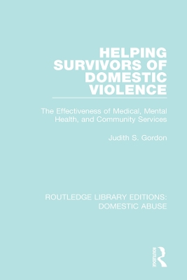 Helping Survivors of Domestic Violence: The Effectiveness of Medical, Mental Health, and Community Services by Judith Gordon