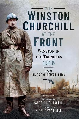 With Winston Churchill at the Front: Winston in the Trenches 1916 by Andrew Dewar Gibb