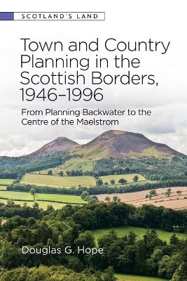 Town and Country Planning in the Scottish Borders, 1946-1996: From Planning Backwater to the Centre of the Maelstrom book
