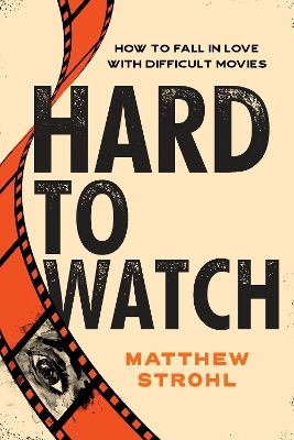 Hard to Watch: How to Fall in Love with Difficult Movies book