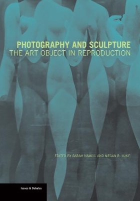 Photography and Sculpture - The Art Object in Reproduction book