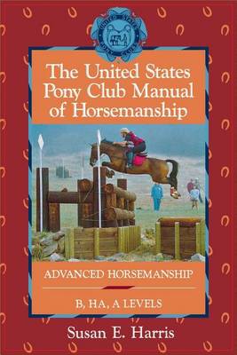 The United States Pony Club Manual of Horsemanship by Susan E Harris