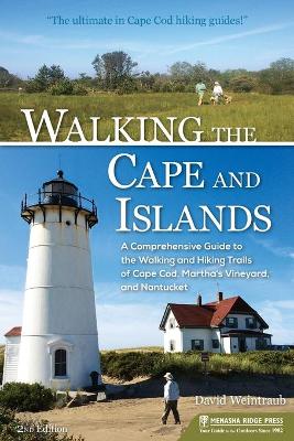 Walking the Cape and Islands: A Comprehensive Guide to the Walking and Hiking Trails of Cape Cod, Martha's Vineyard, and Nantucket by David Weintraub