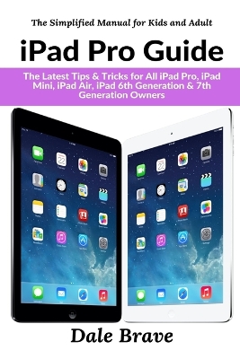 iPad Pro Guide: The Latest Tips & Tricks for All iPad Pro, iPad Mini, iPad Air, iPad 6th Generation & 7th Generation Owners book