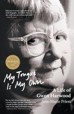 My Tongue is My Own: A Life of Gwen Harwood: Winner of the 2023 National Biography Award by Ann-Marie Priest