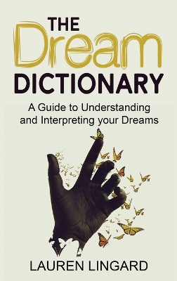 The Dream Dictionary: A Guide to Understanding and Interpreting Your Dreams by Lauren Lingard