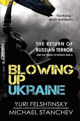 Blowing Up Ukraine: The Return of Russian Terror and the Threat of World War III book