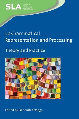 L2 Grammatical Representation and Processing: Theory and Practice by Deborah Arteaga