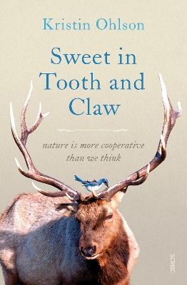 Sweet in Tooth and Claw: nature is more cooperative than we think by Kristin Ohlson