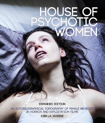 House of Psychotic Women: Expanded Edition: An Autobiographical Topography of Female Neurosis in Horror and Exploitation Films book